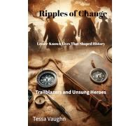 Ripples of Change: Lesser-Known Lives That Shaped History: Trailblazers and Unsung Heroes