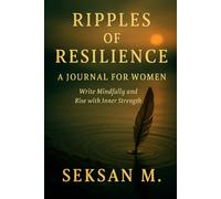 Ripples of Resilience: A Journal for Women: Write Mindfully and Rise with Inner Strength