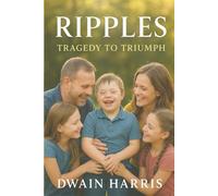 Ripples: Tragedy to Triumph - Harris Dwain