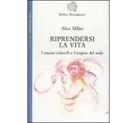 Riprendersi la vita. I traumi infantilie l'origina del male