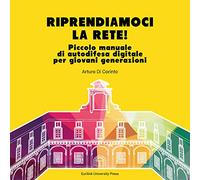 Riprendiamoci la rete. Piccolo manuale di autodifesa digitale per giovani generazioni. Nuova ediz.