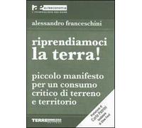 Riprendiamoci la terra! Piccolo manifesto per un consumo critico di terreno e territorio