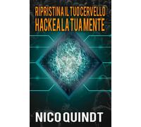 Ripristina il tuo cervello & Hackea la tua mente: Trasforma la tua mente e cambia la tua vita con il potere del ripristino cerebrale e dell'hacking della tua mente!