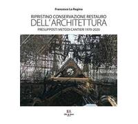 Ripristino conservazione restauro dell'architettura. Presupposti metodi cantieri 1970-2020