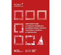 Riprogettare lo spazio pubblico: il borgo degli artisti via Paolo Caselli a Testaccio
