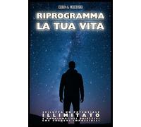 Riprogramma la tua vita. Sviluppa un potenziale illimitato e raggiungi gli obiettivi che credevi impossibili.: Il miglior libro sulla crescita personale e l’autostima.