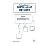 Riprogrammare i dipendenti. Il metodo per migliorare produttività e organizzazione del lavoro. Ediz. integrale