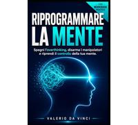 Riprogrammare la Mente: il protocollo pratico per smettere di pensare troppo, difendersi dai narcisisti e imparare a dire di no senza sensi di colpa. Include Workbook di esercizi CBT