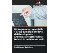 Riprogrammazione delle cellule tumorali guidata dall'intelligenza artificiale: trasformare i tumori in cellule normali