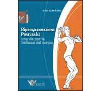 Riprogrammazione posturale: una via per la bellezza del corpo. Ediz. illustrata
