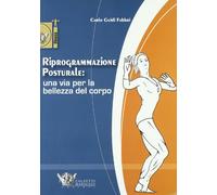 Riprogrammazione posturale: una via per la bellezza del corpo. Ediz. illustrata