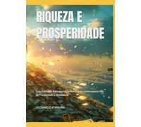 RIQUEZA E PROSPERIDADE: Guia Prático de Reprogramação Mental para Construir uma Vida de Prosperidade e Abundância