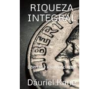 RIQUEZA INTEGRAL: Libertad y Abundancia real