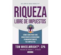 Riqueza libre de impuestos: Cómo construir una gran riqueza reduciendo permanent emente tus impuestos/ Tax-Free Wealth: How to Build Massive Wealth