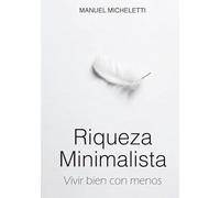 Riqueza Minimalista: Vivir bien con menos