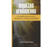 Riquezas Verdaderas: El camino hacia la paz, el propósito y la riqueza sin medida