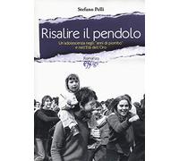 Risalire il pendolo. Un'adolescenza negli «anni di piombo» e nell'età dell'oro