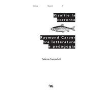 Risalire la corrente. Raymond Carver tra letteratura e pedagogia