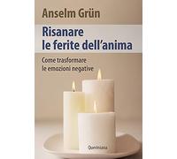 Risanare le ferite interiori. Come trasformare le emozioni negative