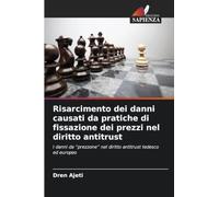Risarcimento dei danni causati da pratiche di fissazione dei prezzi nel diritto antitrust: I danni da "prezzone" nel diritto antitrust tedesco ed europeo