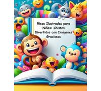 RISAS ILUSTRADAS PARA NIÑOS: CHISTES DIVERTIDOS CON IMÁGENES GRACIOSAS: Un libro de humor infantil con chistes originales, actividades creativas y ... 6 a 10 años, ideal para disfrutar en familia