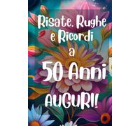 Risate, Rughe e Ricordi a 50 Anni - Regalo speciale per gli Auguri dei 50 anni Donna: Libricino a colori con frasi simpatiche e consigli per una splendida cinquantenne