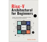 RISC-V Architecture for Beginners: A Simple, Visual, and Hands-On Introduction to Modern CPU Design and the RV32I Instruction Set