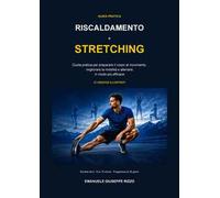 Riscaldamento e stretching. Guida pratica per preparare il corpo al movimento, migliorare la mobilità e allenarsi in modo più efficace