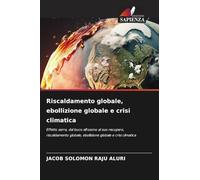Riscaldamento globale, ebollizione globale e crisi climatica: Effetto serra, dal buco all'ozono al suo recupero, riscaldamento globale, ebollizione globale e crisi climatica