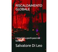 RISCALDAMENTO GLOBALE: L'Umanità a pochi passi dal baratro