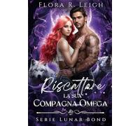 Riscattare la sua compagna Omega: Una compagna proibita, un bambino segreto, una seconda possibilità, una storia d'amore tra lupi mannari