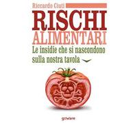 Rischi alimentari. Le insidie che si nascondono sulla nostra tavola