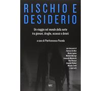 Rischio e desiderio. Un viaggio nel mondo della notte tra giovani, droghe, eccessi e divieti