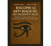 Riscopri le Arti Magiche dei Sacerdoti Egizi: tecniche e rituali autentici per la crescita spirituale e il potere personale"