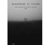 Riscoprire il Futuro: Come Costruire una Società Migliore Oggi