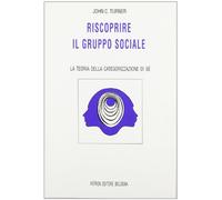 Libri Turner John C. - Riscoprire Il Gruppo Sociale. La Teoria Della Categorizza
