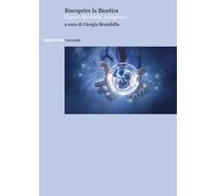 Riscoprire la bioetica. Capire, formarsi, insegnare - Brambilla Giorgia