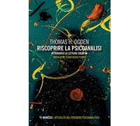 Riscoprire la psicoanalisi. Attraverso la lettura creativa - Ogden Thomas H.