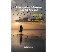 Riscoprire l'Amore per Sé Stessi: Strategie Anti-Dipendenza Affettiva