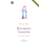 Riscoprire l'autorità. Come educare alla libertà. Con CD-Audio