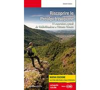 Riscoprire le Prealpi trevigiane. 31 escursioni a piedi da Valdobbiadene a Vittorio Veneto. Nuova ediz.