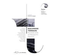 Riscoprire Terragni. Nuova vita a progetti inediti