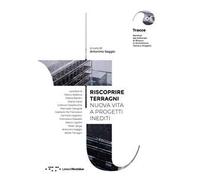 Riscoprire Terragni. Nuova vita a progetti inediti