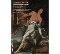 Riscrivere Boiardo. Francesco Berni, il «Rifacimento» dell'«Innamoramento ...