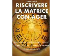 Riscrivere la matrice con AGER. Guida per lasciar andare i pesi del tempo, gestire lo stress e amarsi profondamente