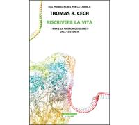 Riscrivere la vita. L'RNA e la ricerca dei segreti dell'esistenza