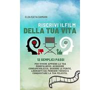 RISCRIVI IL FILM DELLA TUA VITA: 12 semplici passi per vivere appieno la tua Mindfulness: acquisire consapevolezza, guarire le ferite, liberarti dai pensieri tossici e conquistare la tua felicità.