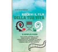 RISCRIVI IL FILM DELLA TUA VITA: 12 semplici passi per vivere appieno la tua Mindfulness: acquisire consapevolezza, guarire le ferite, liberarti dai pensieri tossici e conquistare la tua felicità.