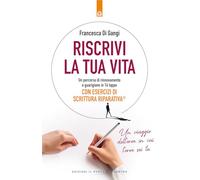 Riscrivi la tua vita. Un percorso di rinnovamento e guarigione in 14 tappe. Con esercizi di scrittura riparativa