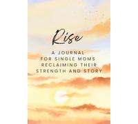 Rise: A Journal for Single Moms Reclaiming Their Strength and Story